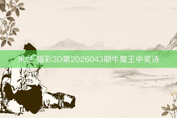 米兰 福彩3D第2026043期牛魔王中奖诗