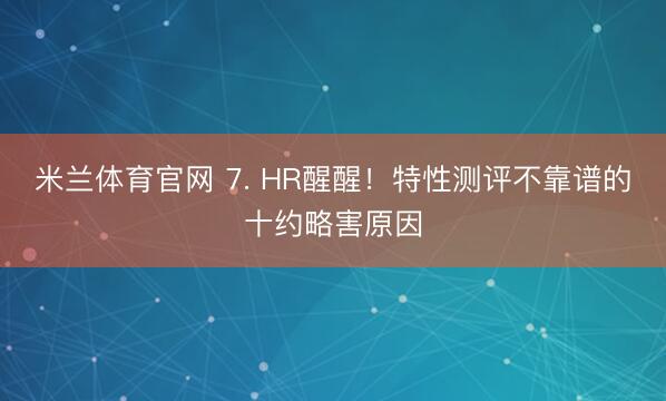 米兰体育官网 7. HR醒醒！特性测评不靠谱的十约略害原因